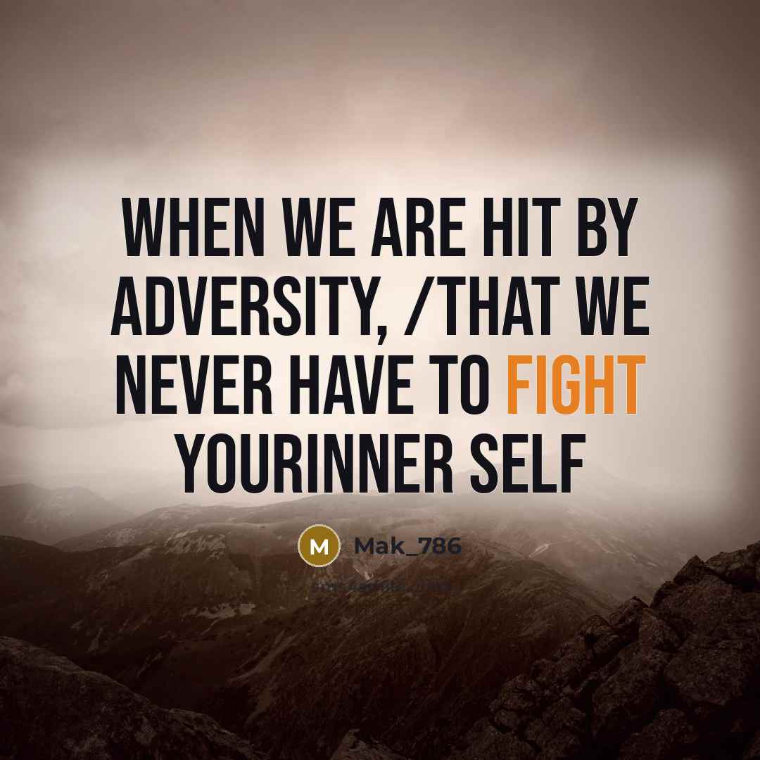 “When we are hit by adversity, /that we never have to fight yourinner self” quote by Mak_786