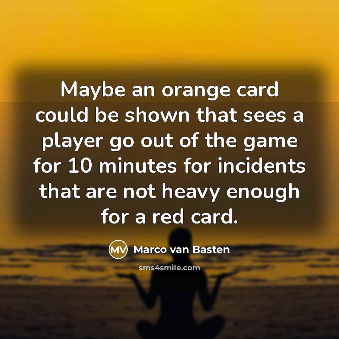 “Maybe an orange card could be shown that sees a player go out of the game for 10 minutes for incidents that are not heavy enough for a red card.” quote by Marco van Basten