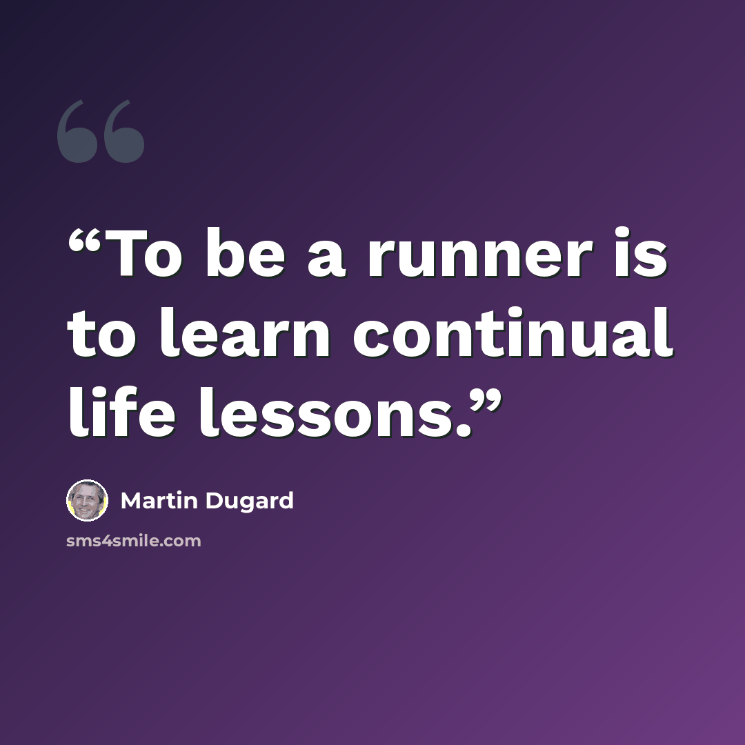 “To be a runner is to learn continual life lessons.” quote by Martin Dugard