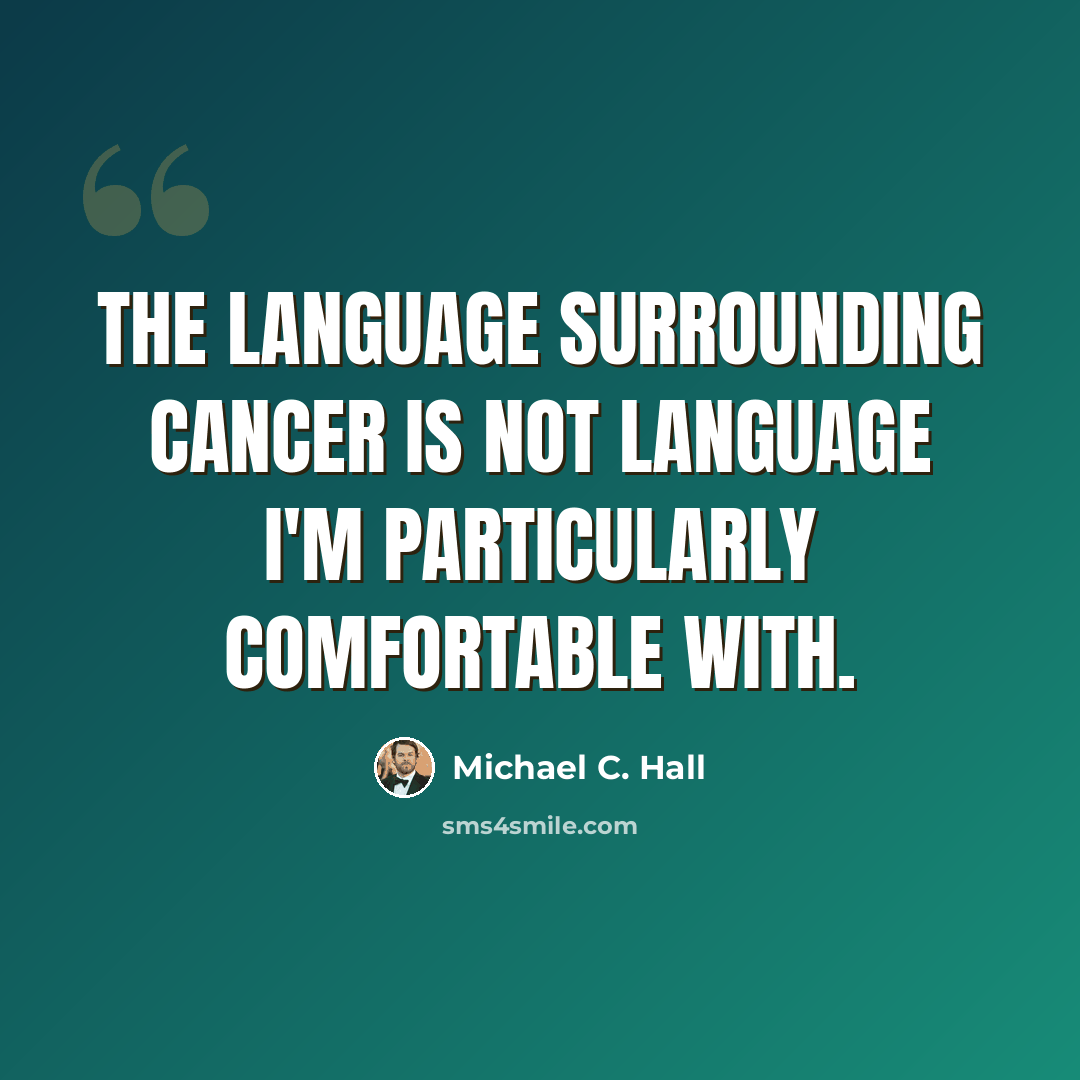 “The language surrounding cancer is not language I'm particularly comfortable with.” quote by Michael C. Hall