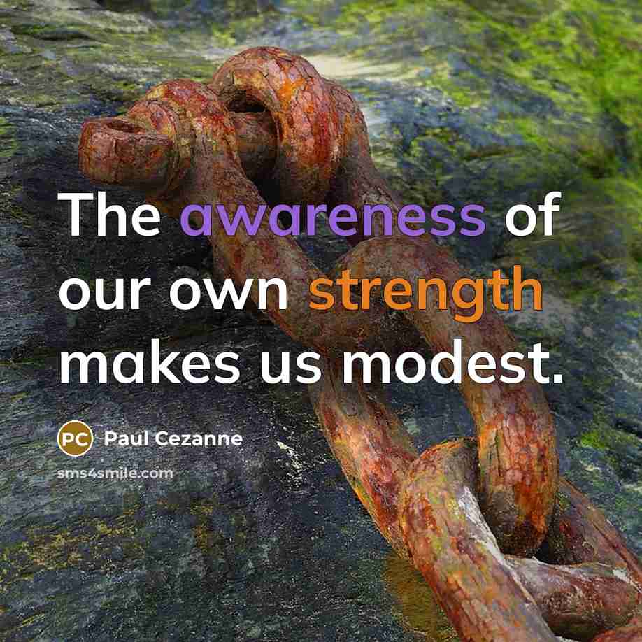 “The awareness of our own strength makes us modest.” quote by Paul Cezanne