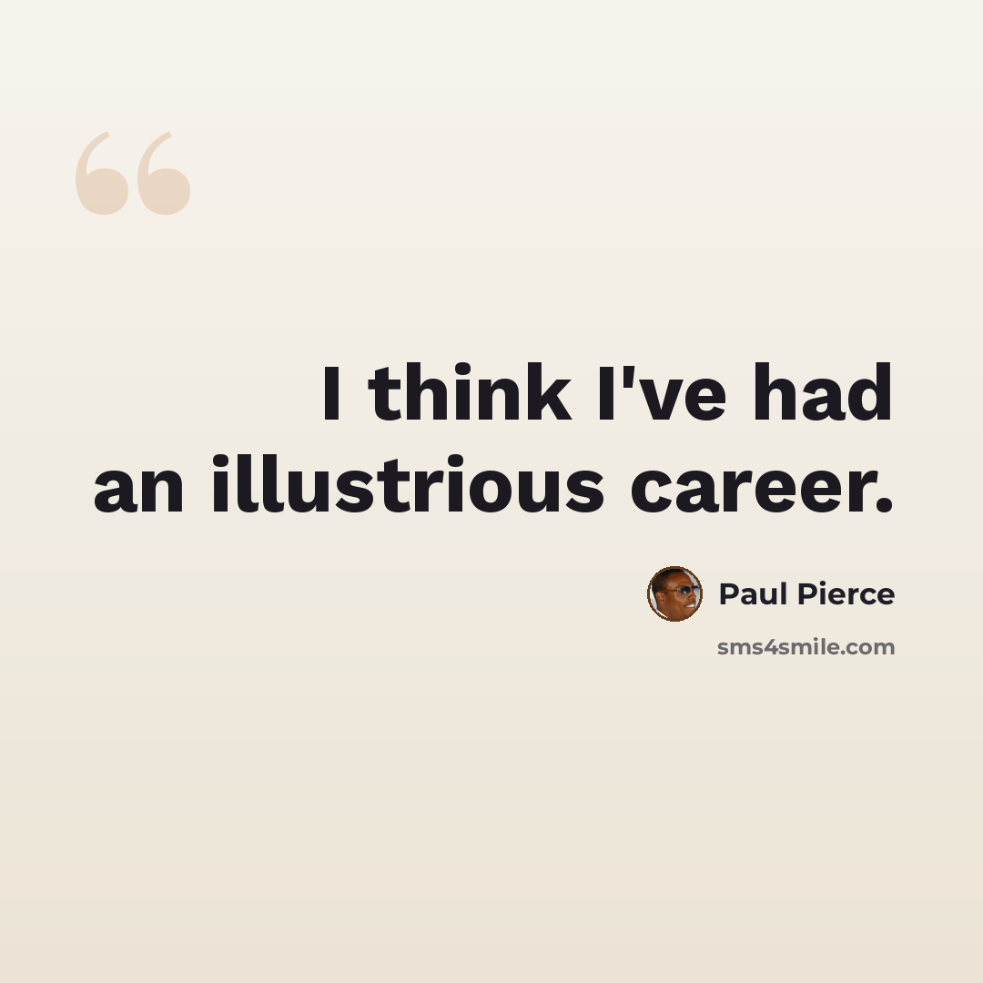 “I think I've had an illustrious career.” quote by Paul Pierce
