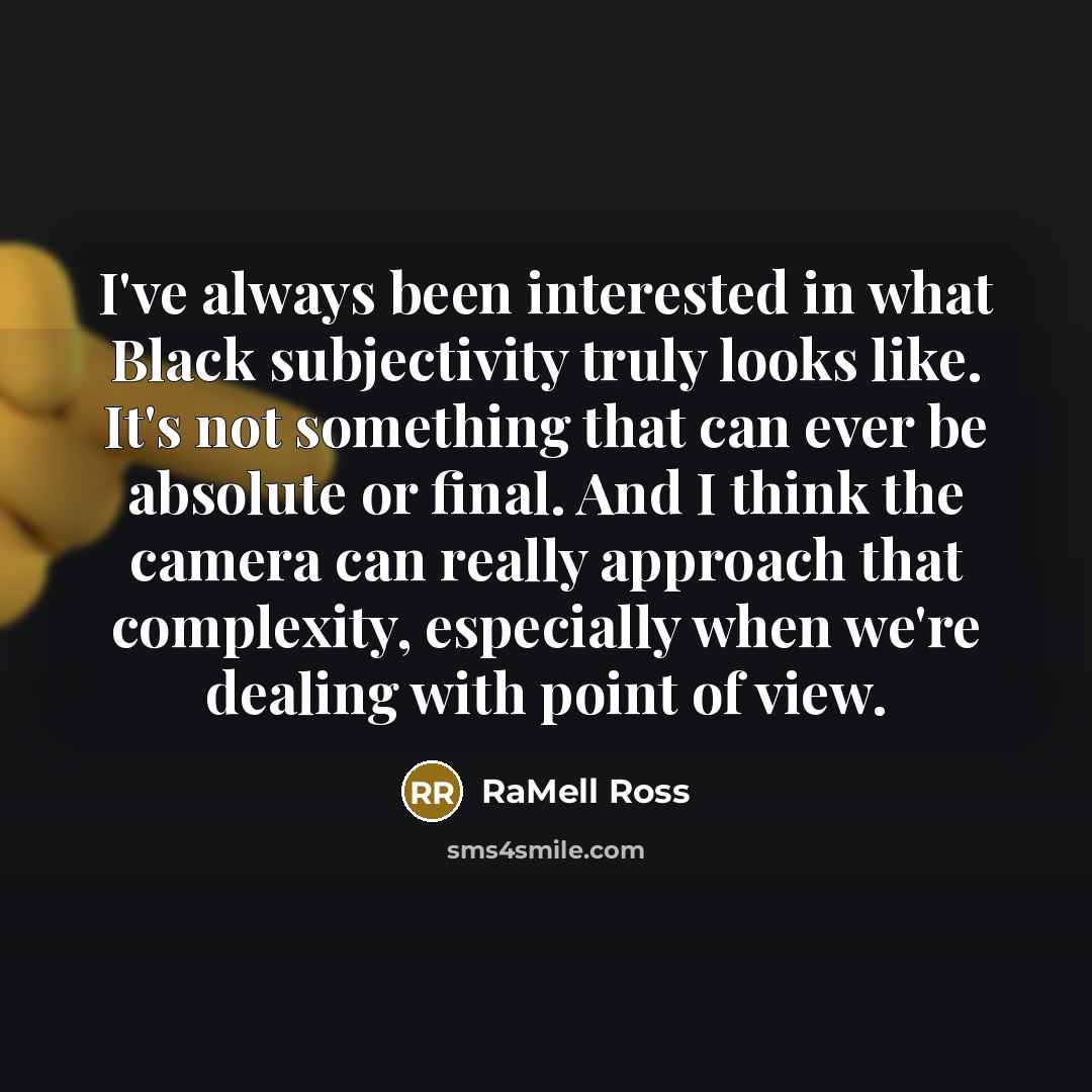 “I've always been interested in what Black subjectivity truly looks like. It's not something that can ever be absolute or final. And I think the camera can really approach that complexity, especially when we're dealing with point of view.” quote by RaMell Ross