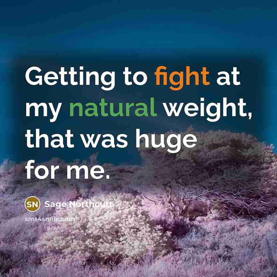 “Getting to fight at my natural weight, that was huge for me.” quote by Sage Northcutt