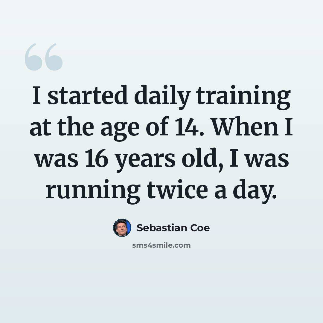 “I started daily training at the age of 14. When I was 16 years old, I was running twice a day.” quote by Sebastian Coe