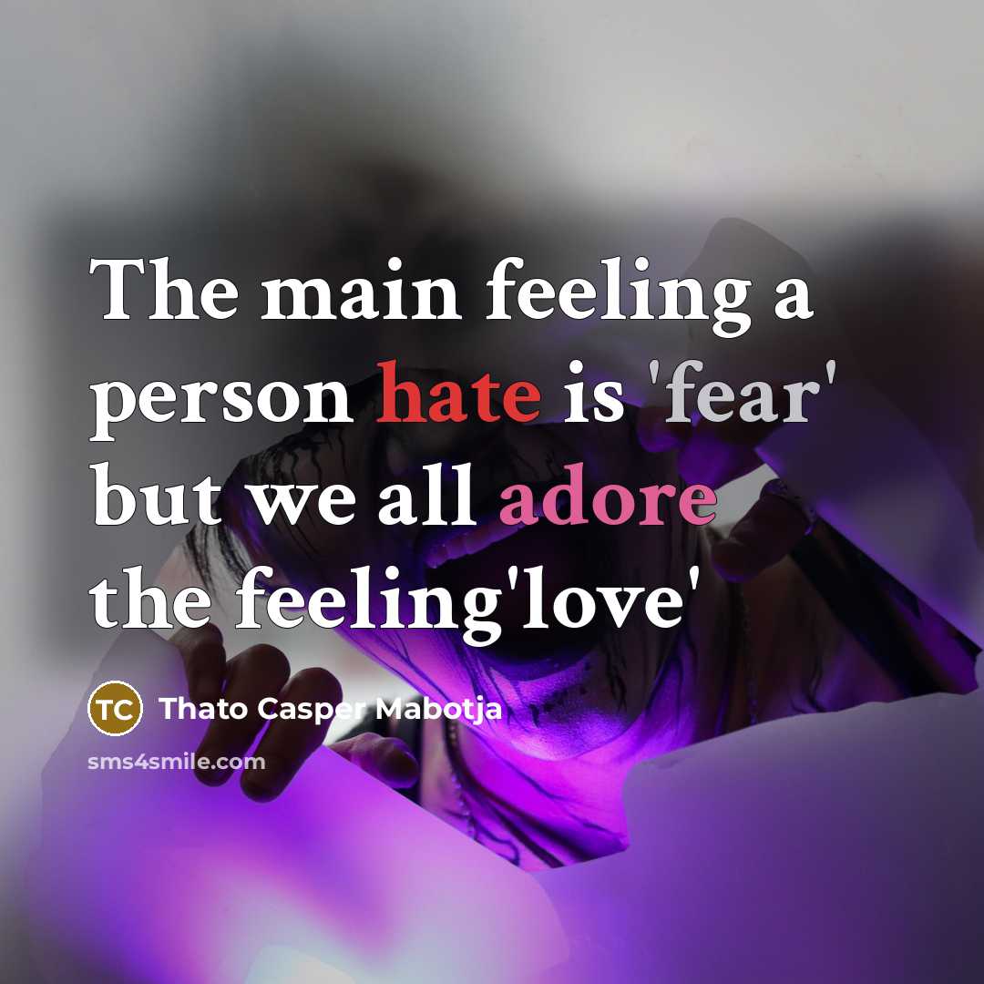 “The main feeling a person hate is 'fear' but we all adore the feeling'love'” quote by Thato Casper Mabotja