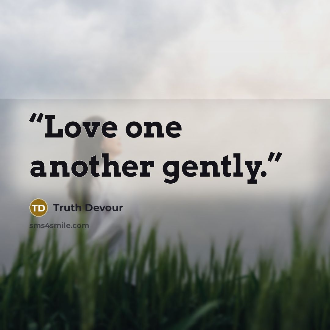 “Love one another gently.” quote by Truth Devour