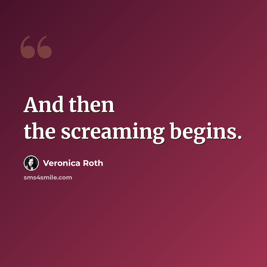 “And then the screaming begins.” quote by Veronica Roth