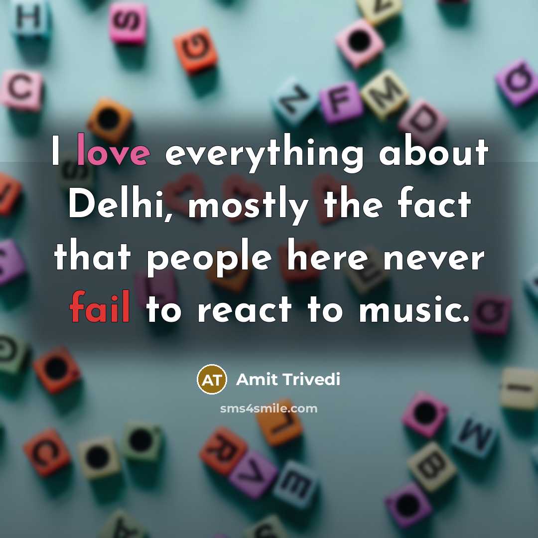 “I love everything about Delhi, mostly the fact that people here never fail to react to music.” quote by Amit Trivedi