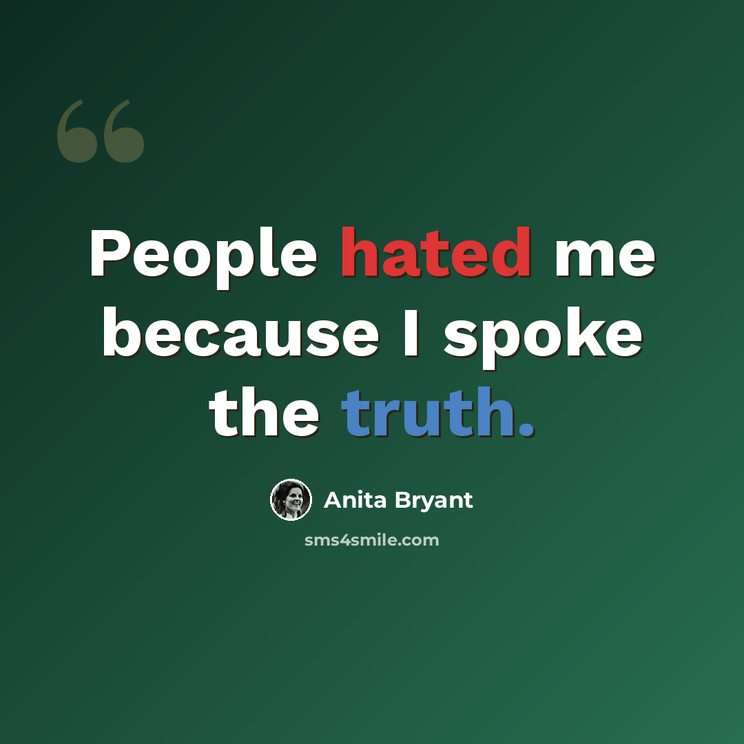 “People hated me because I spoke the truth.” quote by Anita Bryant