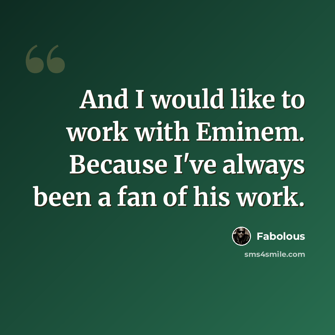 “And I would like to work with Eminem. Because I've always been a fan of his work.” quote by Fabolous