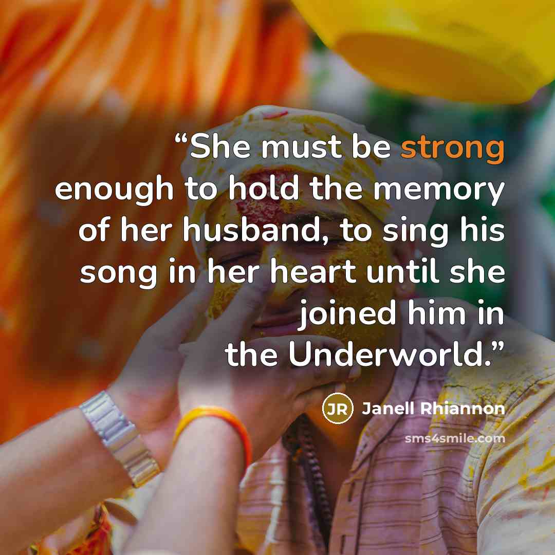“She must be strong enough to hold the memory of her husband, to sing his song in her heart until she joined him in the Underworld.” quote by Janell Rhiannon