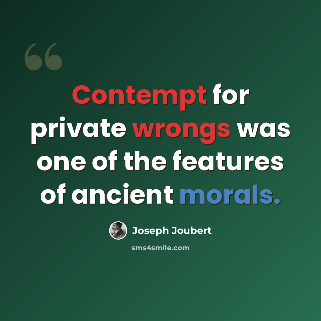 “Contempt for private wrongs was one of the features of ancient morals.” quote by Joseph Joubert