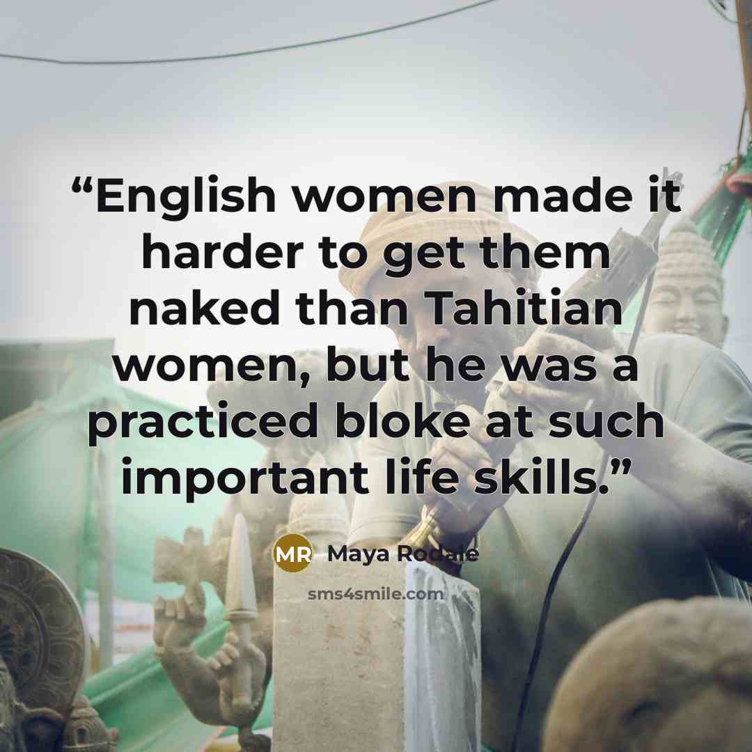 “English women made it harder to get them naked than Tahitian women, but he was a practiced bloke at such important life skills.” quote by Maya Rodale