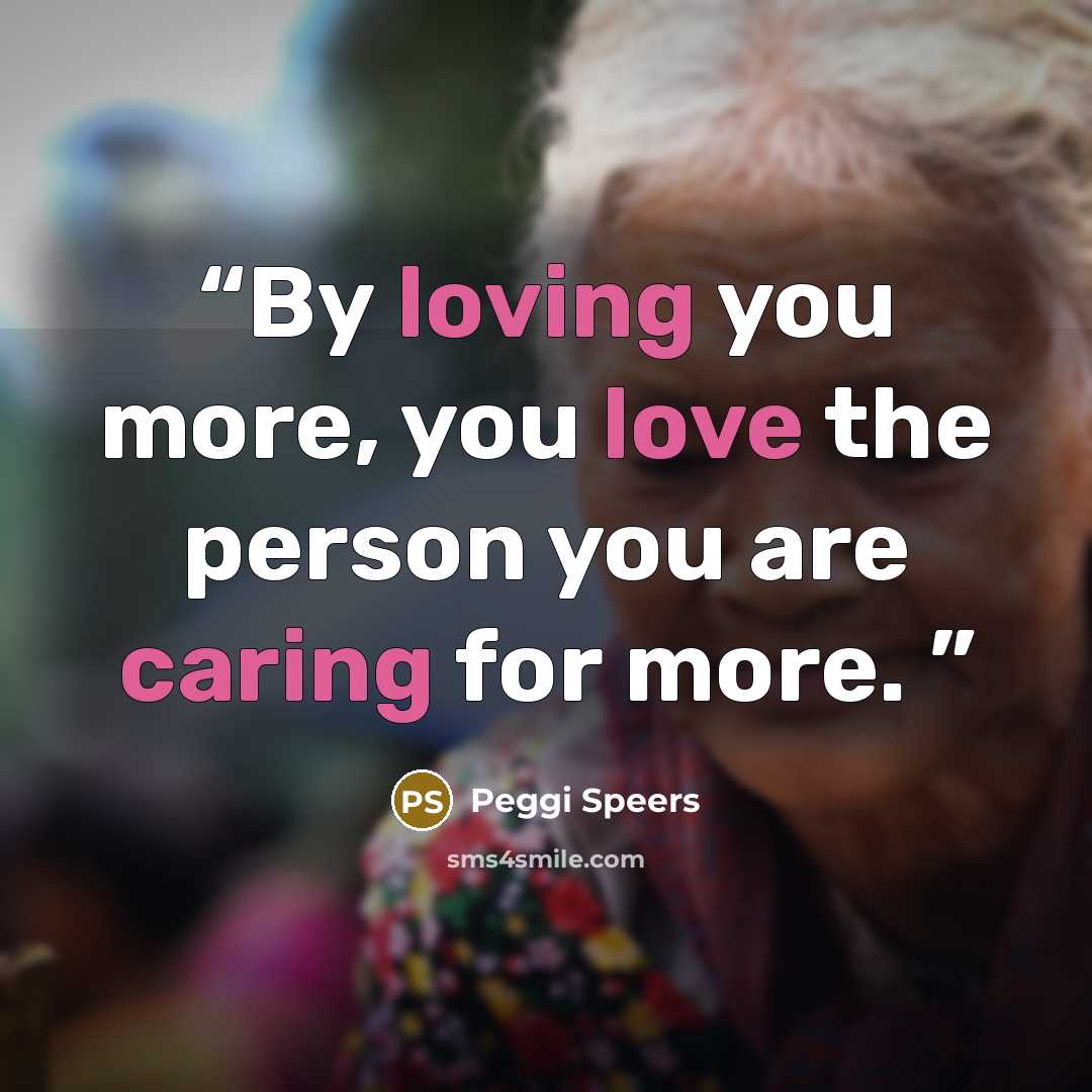 “By loving you more, you love the person you are caring for more.” quote by Peggi Speers