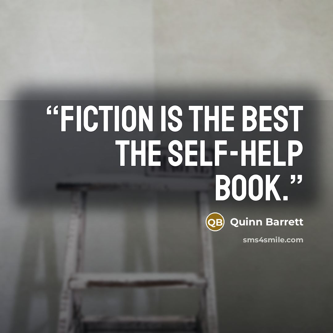 “Fiction is the best the self-help book.” quote by Quinn Barrett