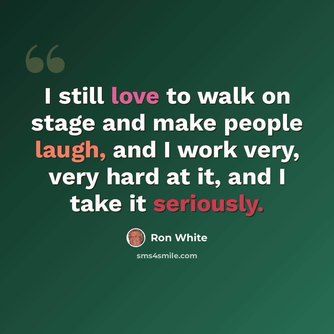 “I still love to walk on stage and make people laugh, and I work very, very hard at it, and I take it seriously.” quote by Ron White