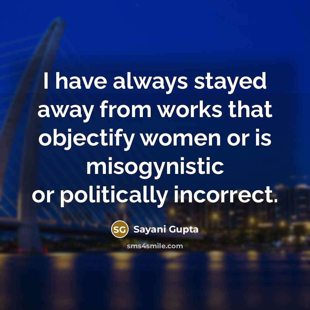“I have always stayed away from works that objectify women or is misogynistic or politically incorrect.” quote by Sayani Gupta