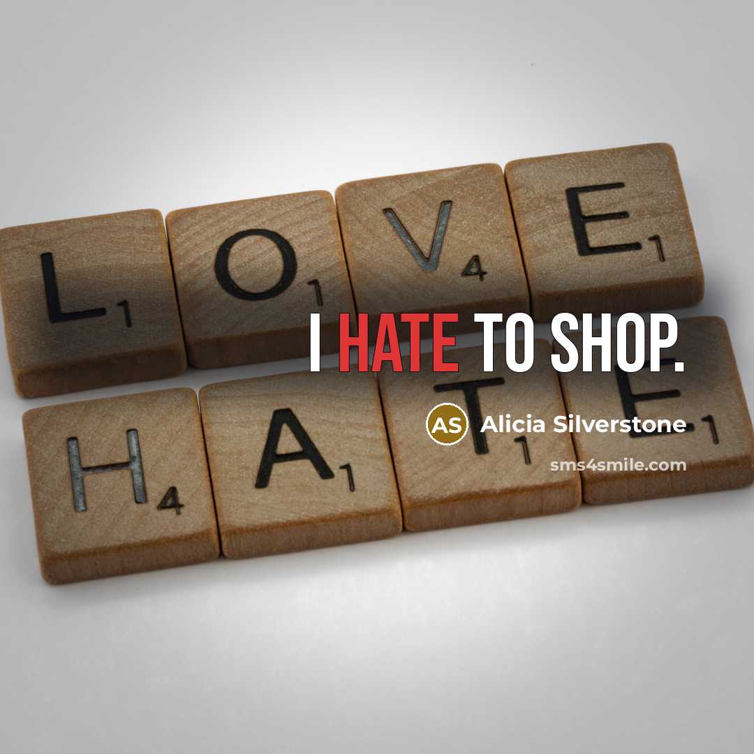 “I hate to shop.” quote by Alicia Silverstone