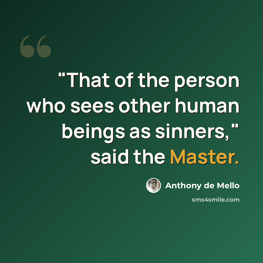 “"That of the person who sees other human beings as sinners," said the Master.” quote by Anthony de Mello
