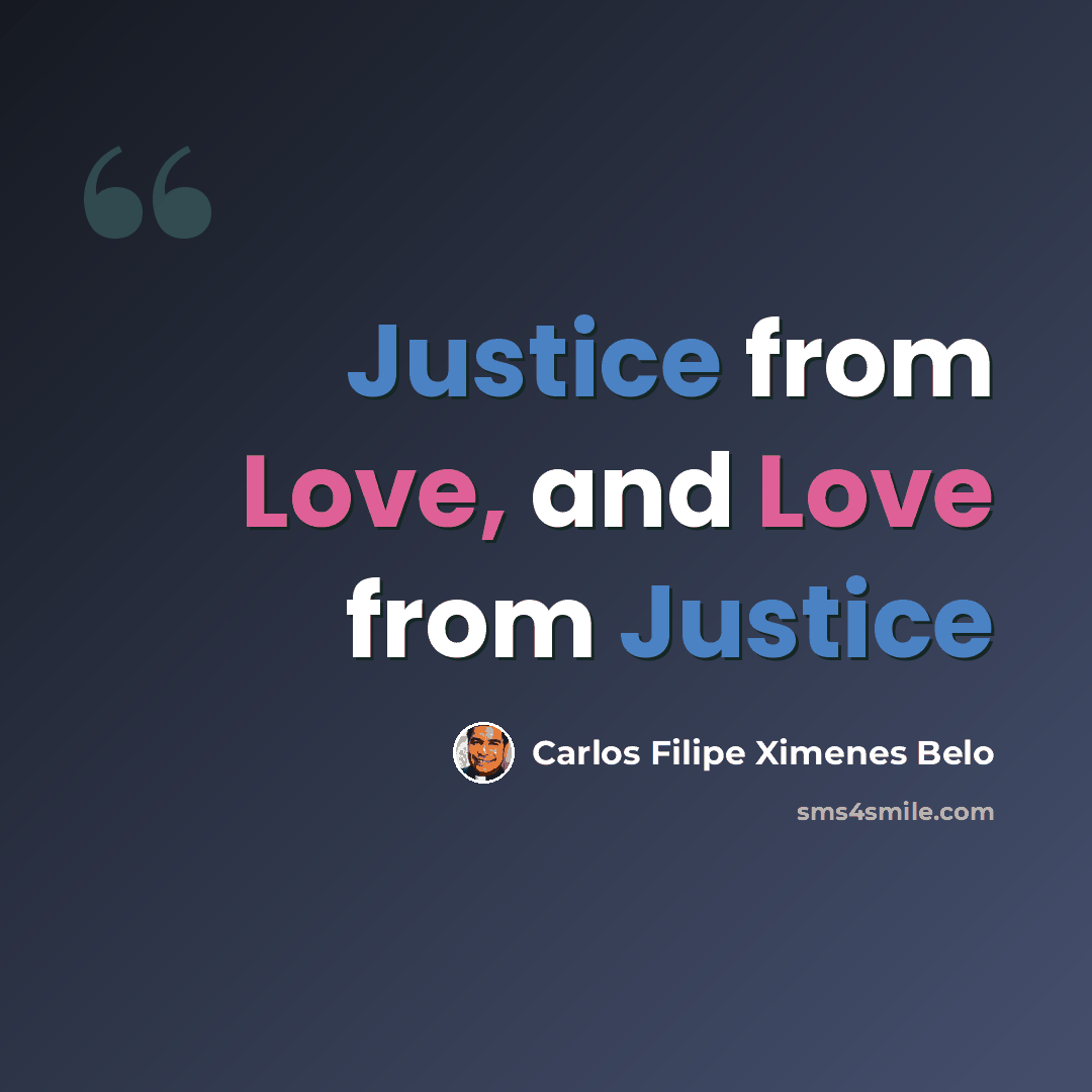 “Justice from Love, and Love from Justice” quote by Carlos Filipe Ximenes Belo