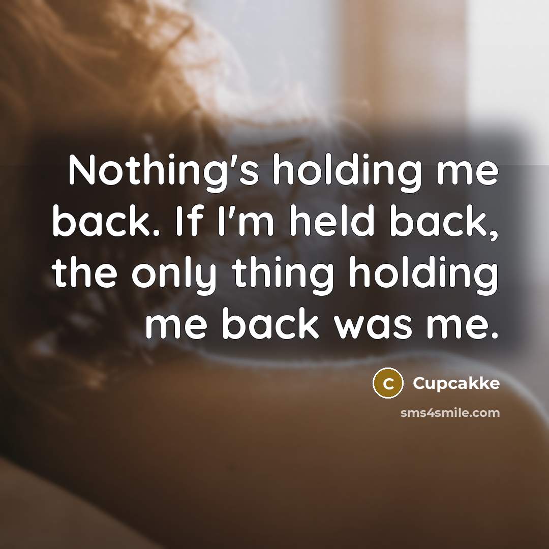 “Nothing's holding me back. If I'm held back, the only thing holding me back was me.” quote by Cupcakke