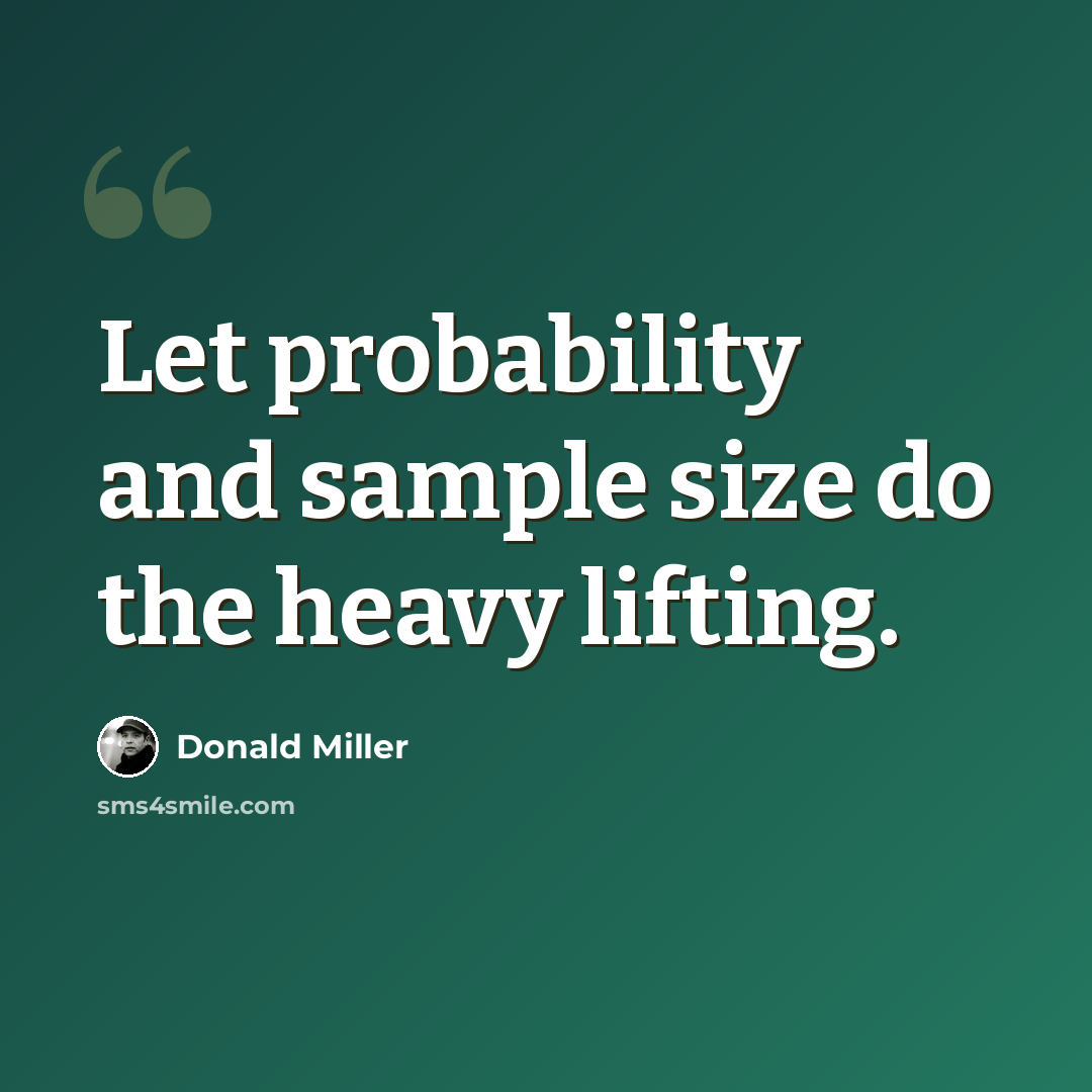 “Let probability and sample size do the heavy lifting.” quote by Donald Miller