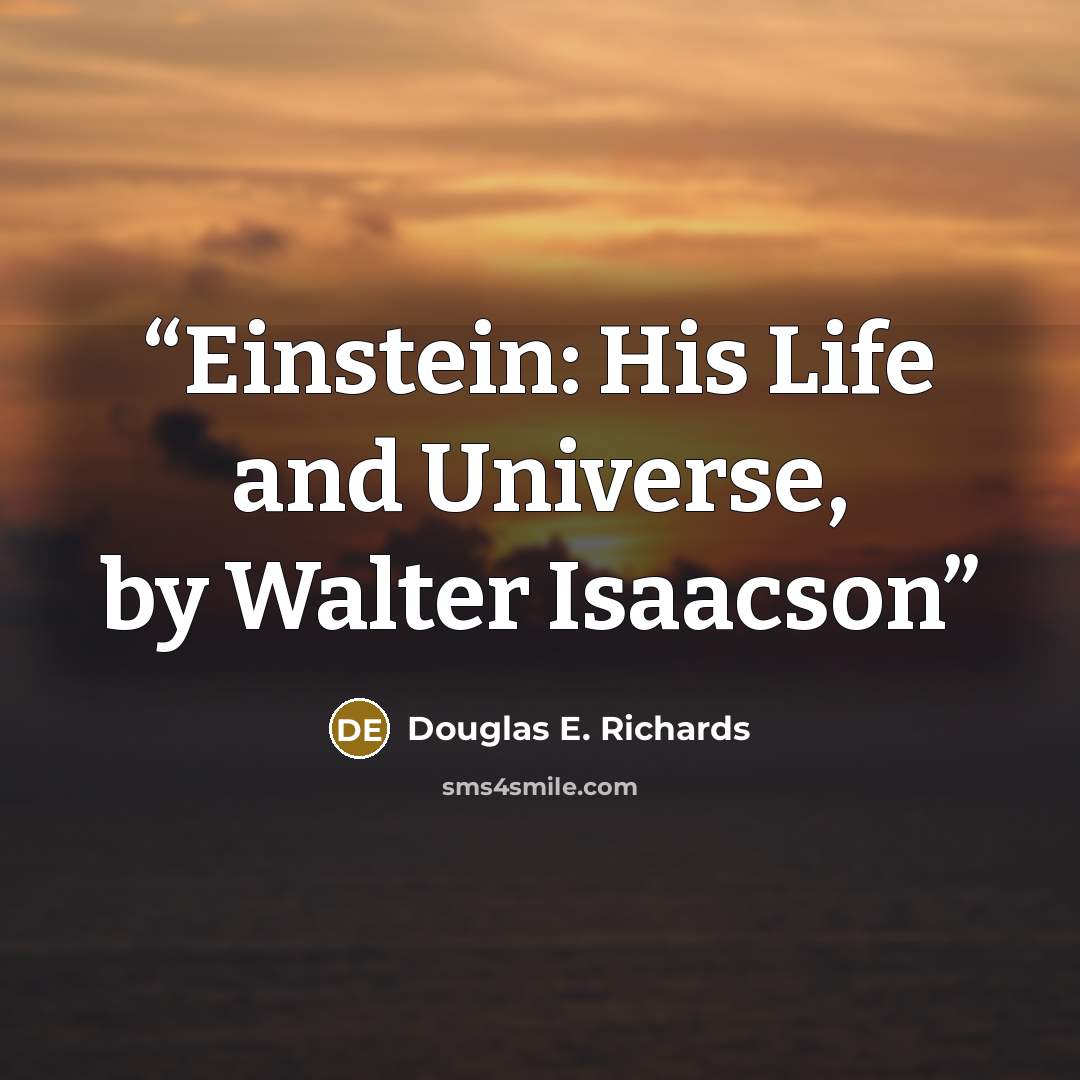 “Einstein: His Life and Universe, by Walter Isaacson” quote by Douglas E. Richards