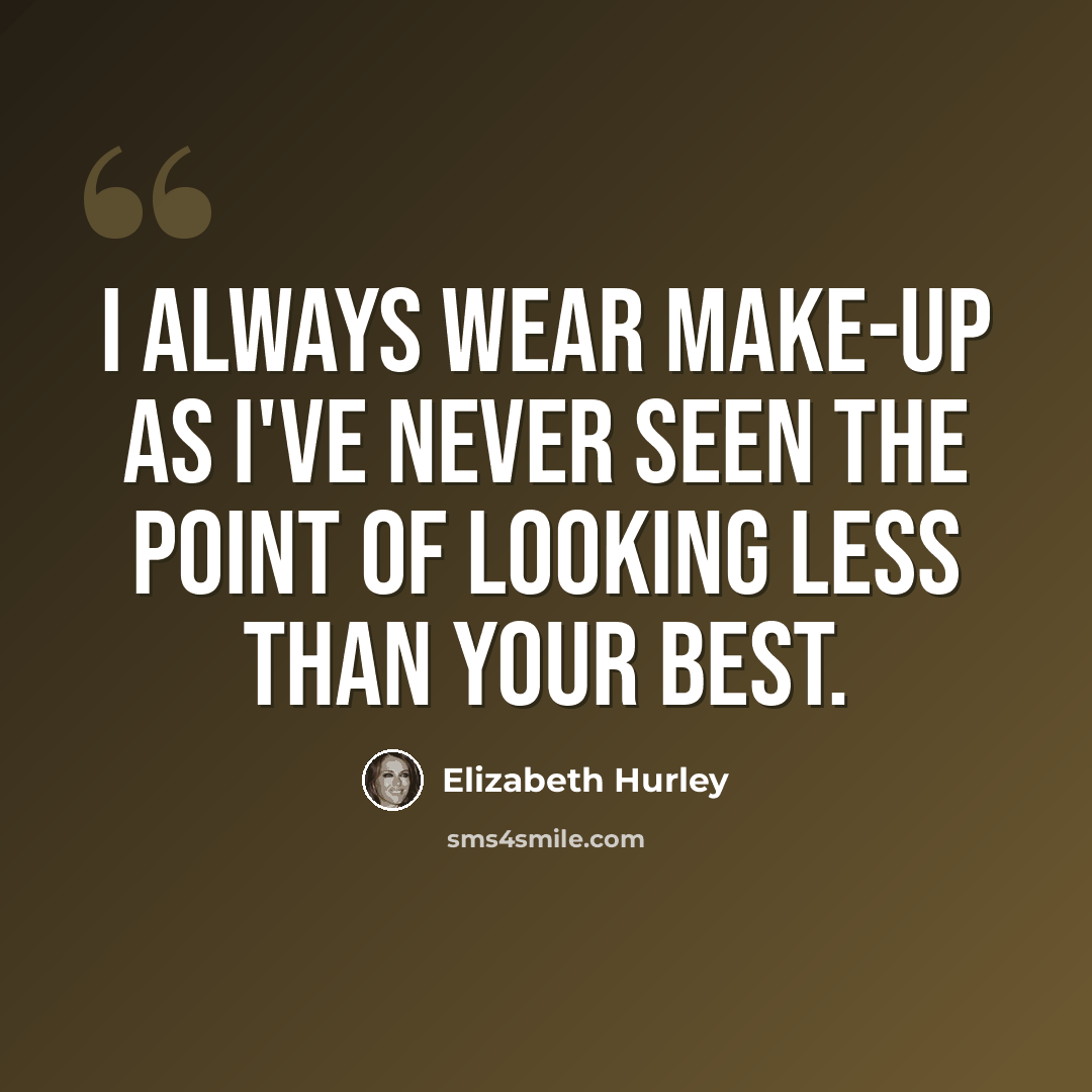 “I always wear make-up as I've never seen the point of looking less than your best.” quote by Elizabeth Hurley