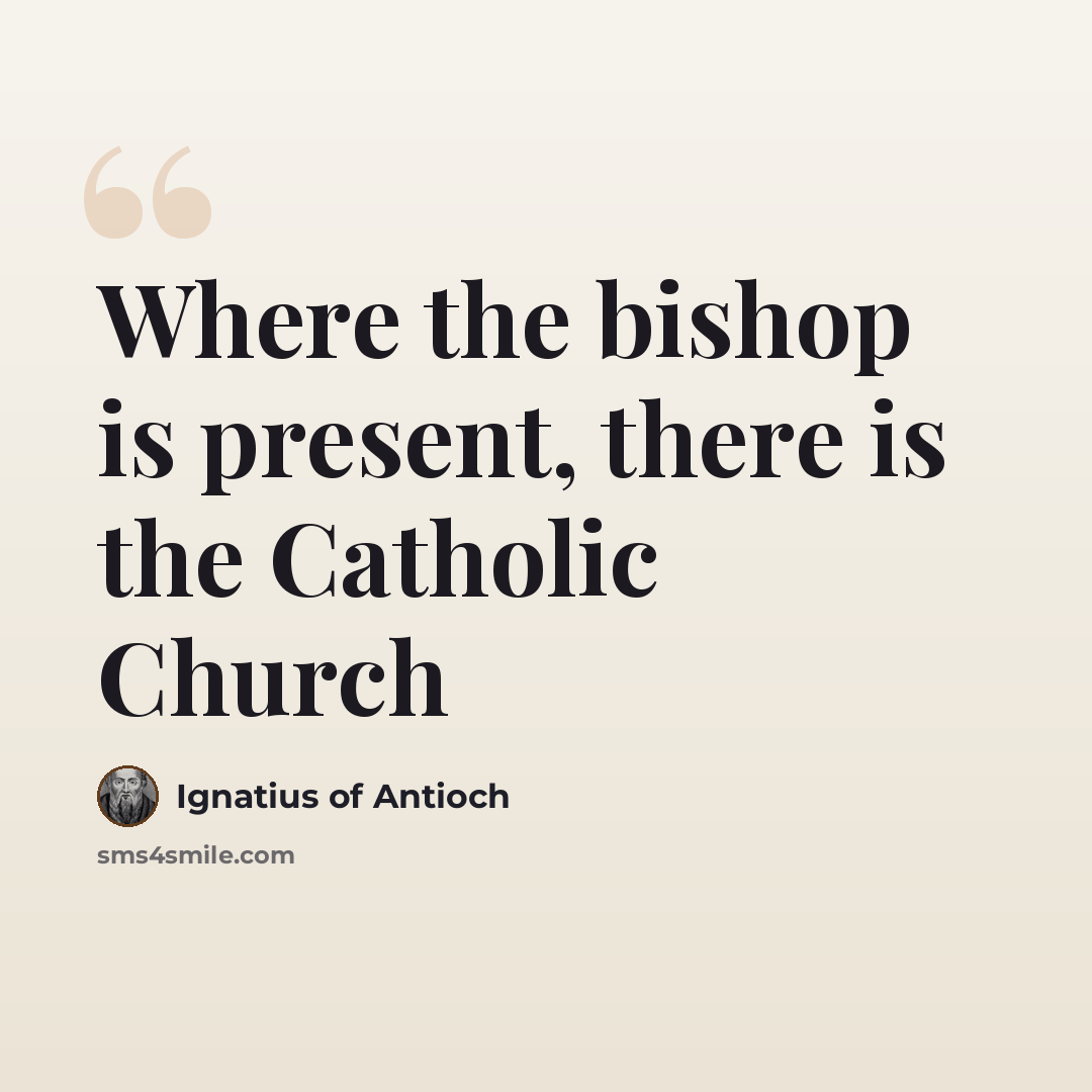 “Where the bishop is present, there is the Catholic Church” quote by Ignatius of Antioch