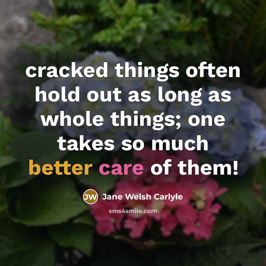 “cracked things often hold out as long as whole things; one takes so much better care of them!” quote by Jane Welsh Carlyle