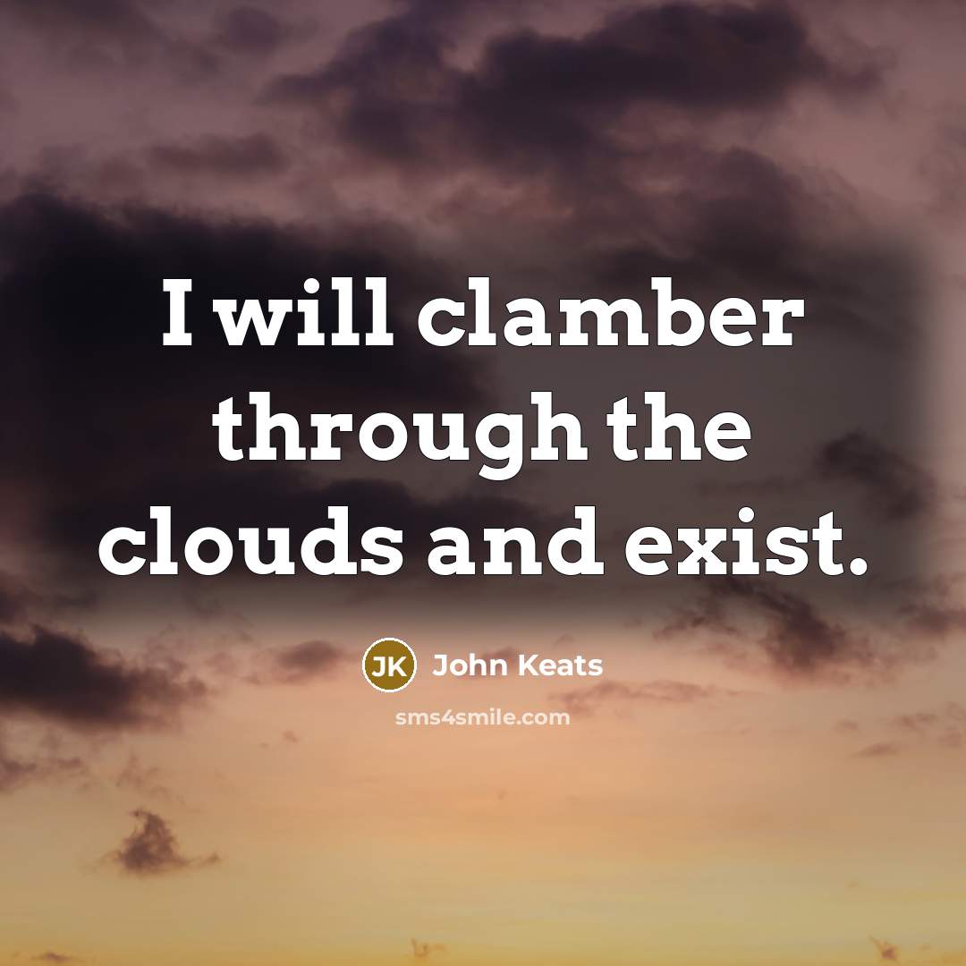 “I will clamber through the clouds and exist.” quote by John Keats
