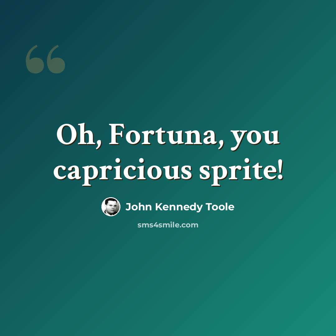 “Oh, Fortuna, you capricious sprite!” quote by John Kennedy Toole