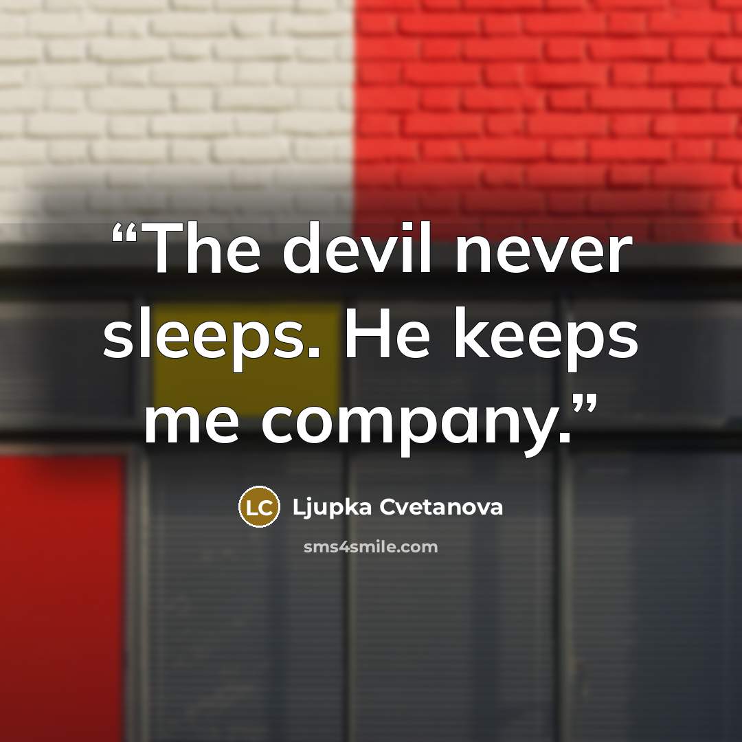 “The devil never sleeps. He keeps me company.” quote by Ljupka Cvetanova