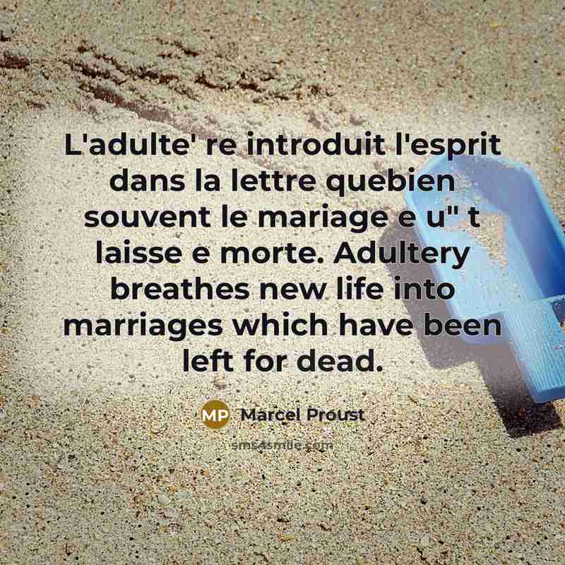 “L'adulte' re introduit l'esprit dans la lettre quebien souvent le mariage e u" t laisse e morte. Adultery breathes new life into marriages which have been left for dead.” quote by Marcel Proust