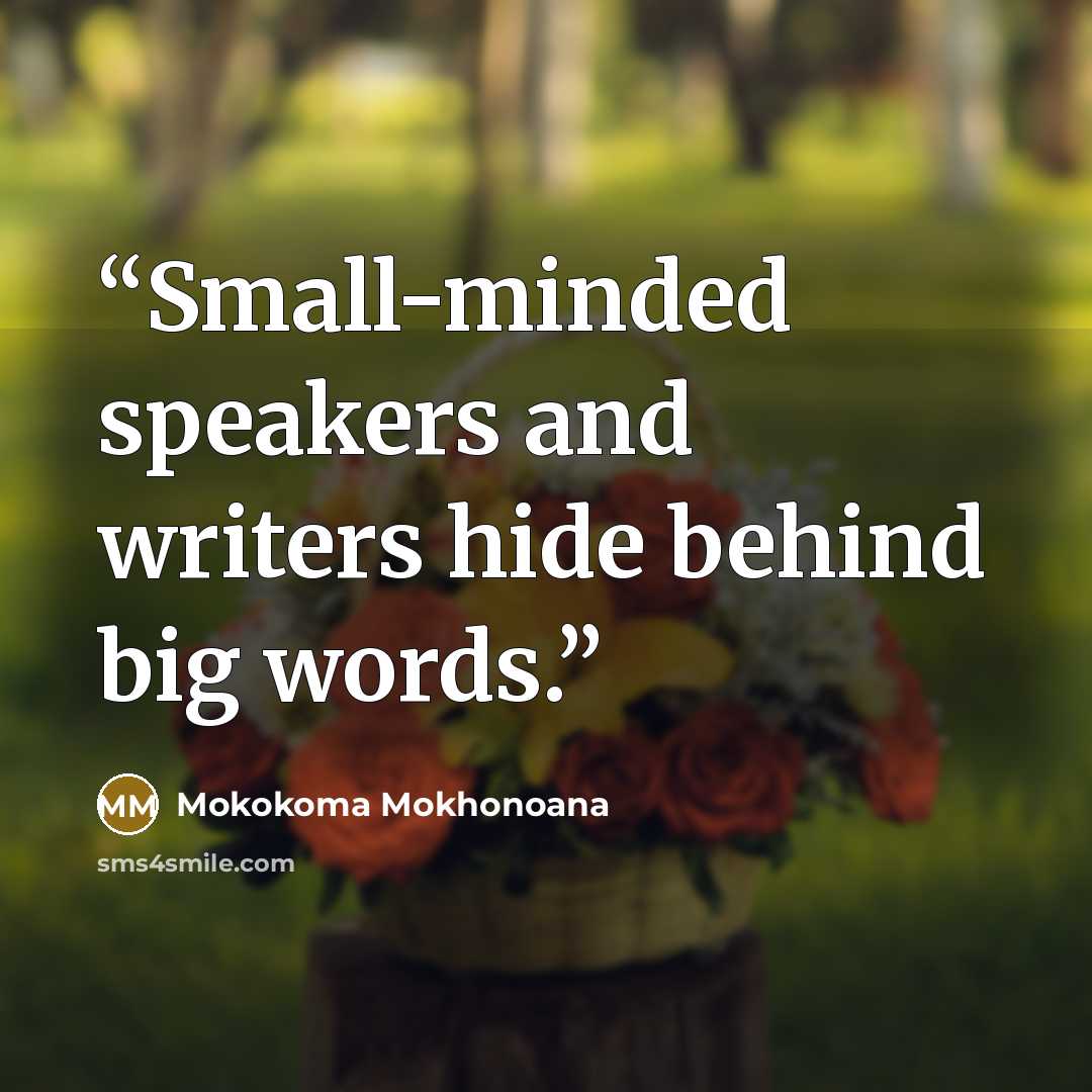 “Small-minded speakers and writers hide behind big words.” quote by Mokokoma Mokhonoana