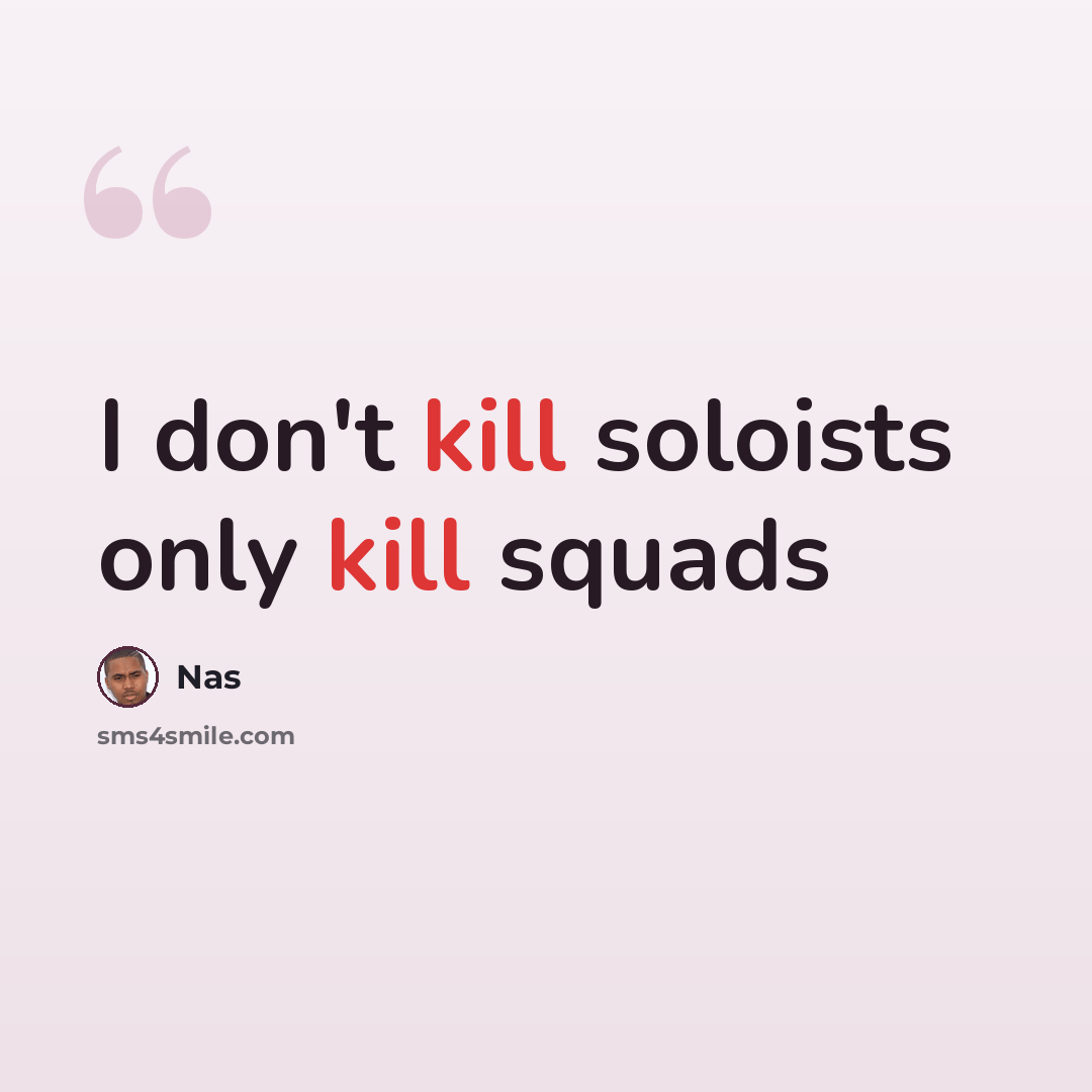 “I don't kill soloists only kill squads” quote by Nas