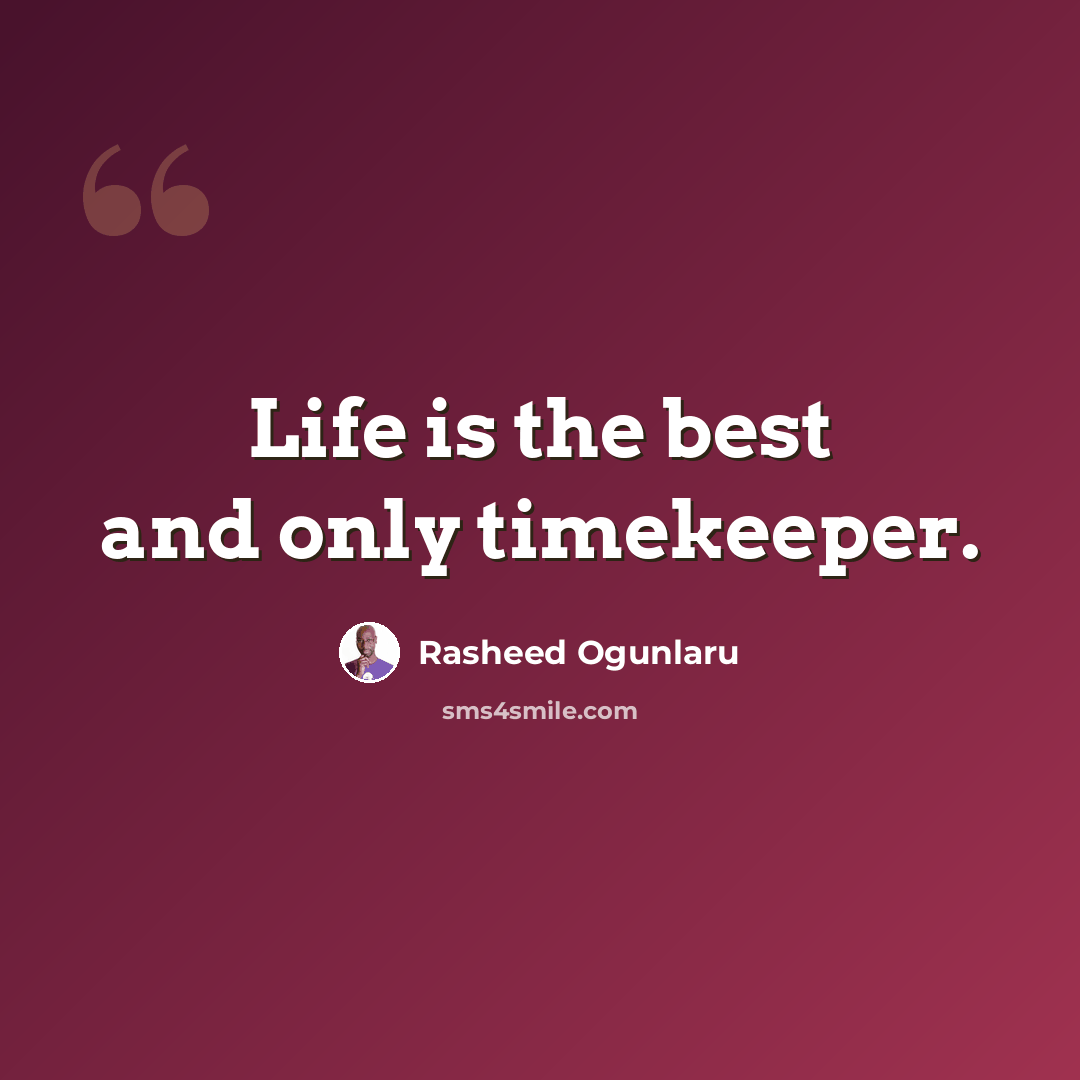 “Life is the best and only timekeeper.” quote by Rasheed Ogunlaru