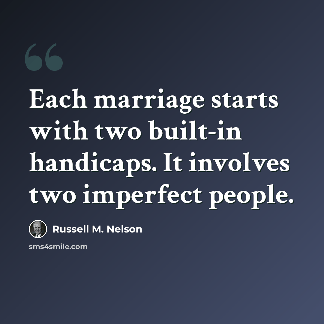 “Each marriage starts with two built-in handicaps. It involves two imperfect people.” quote by Russell M. Nelson