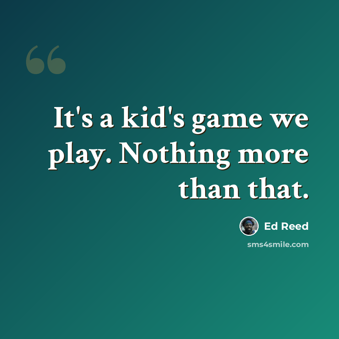 “It's a kid's game we play. Nothing more than that.” quote by Ed Reed