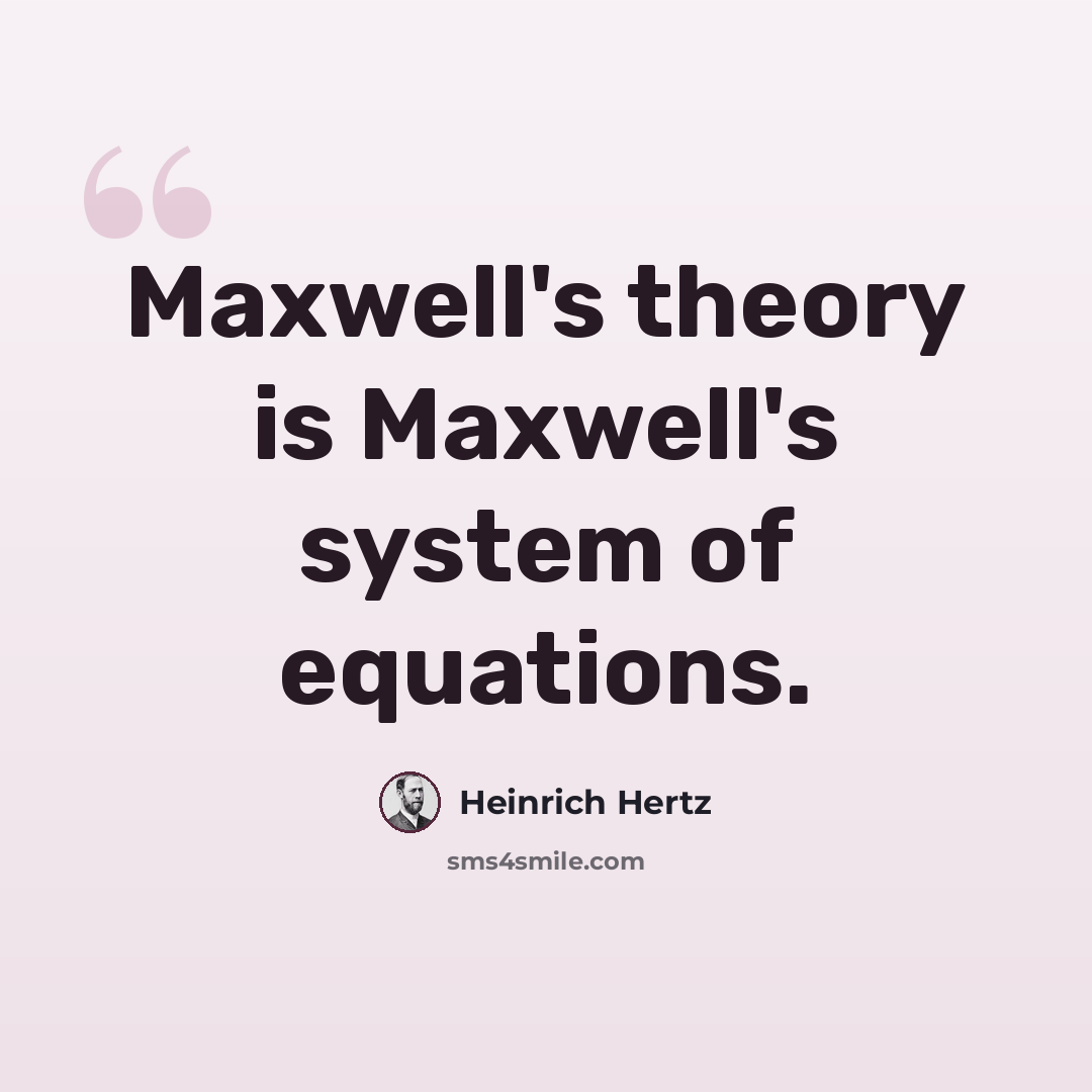 “Maxwell's theory is Maxwell's system of equations.” quote by Heinrich Hertz