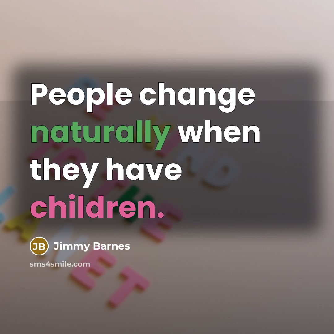 “People change naturally when they have children.” quote by Jimmy Barnes