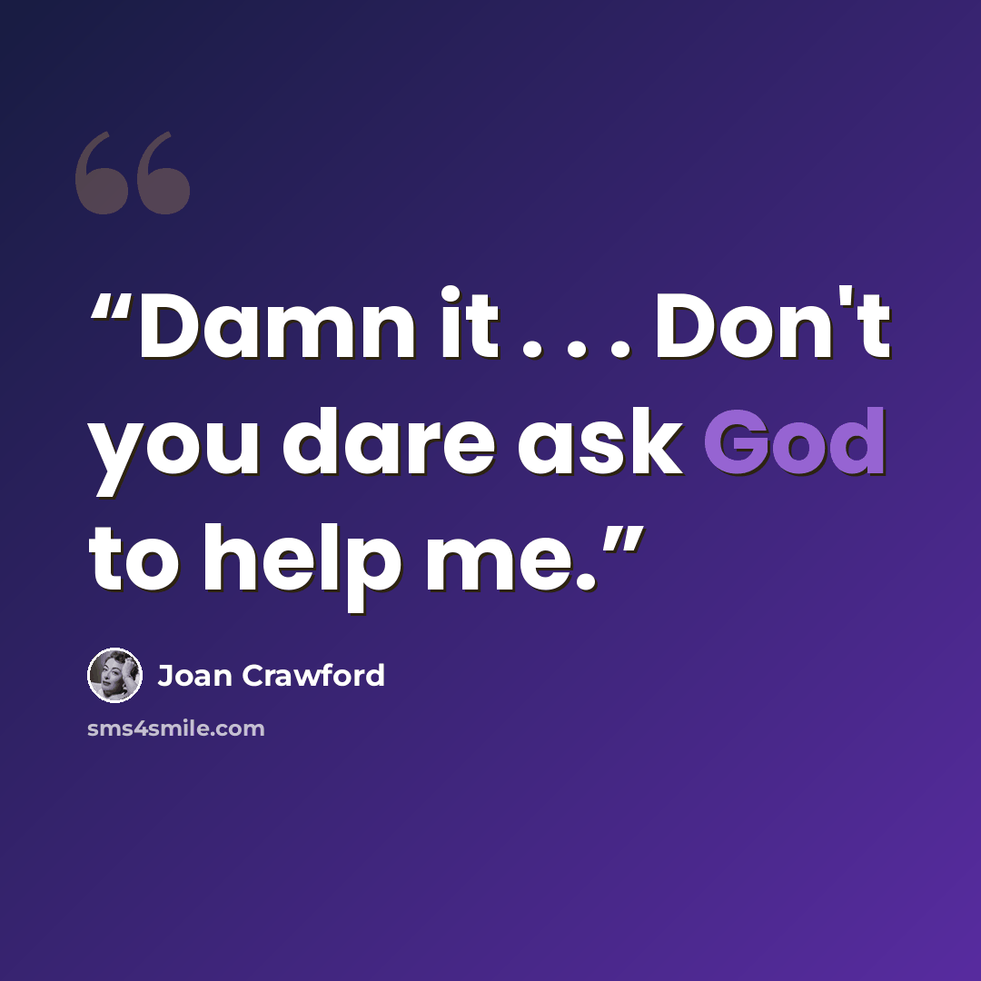 “Damn it . . . Don't you dare ask God to help me.” quote by Joan Crawford