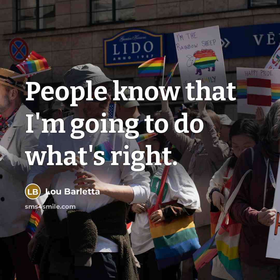“People know that I'm going to do what's right.” quote by Lou Barletta