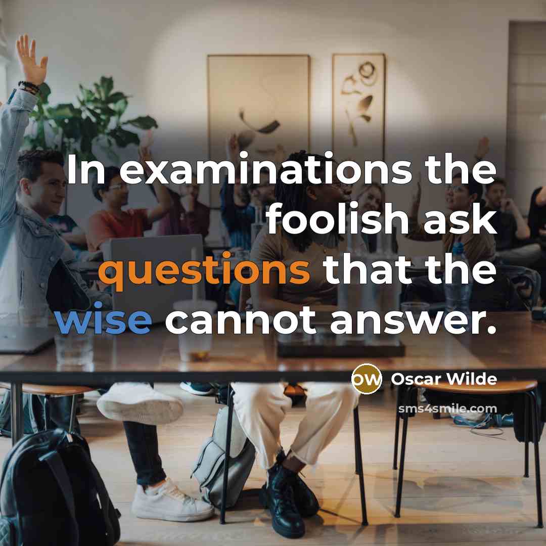 “In examinations the foolish ask questions that the wise cannot answer.” quote by Oscar Wilde