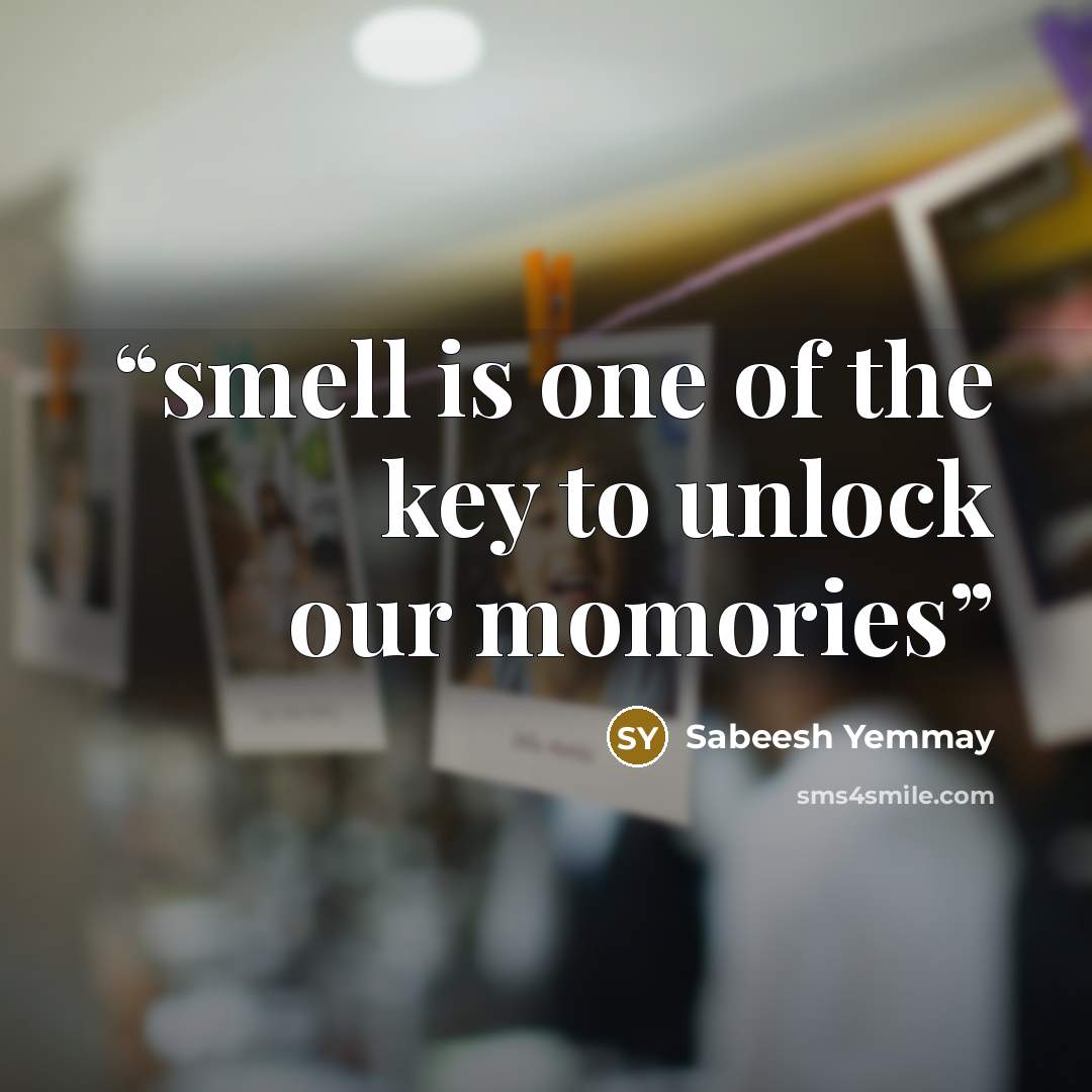“smell is one of the key to unlock our momories” quote by Sabeesh Yemmay