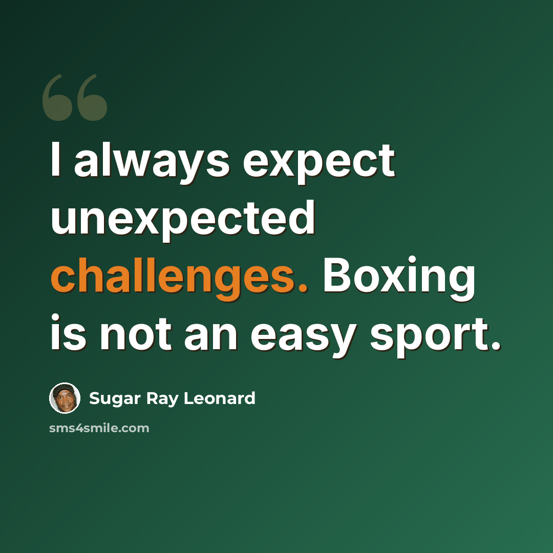 “I always expect unexpected challenges. Boxing is not an easy sport.” quote by Sugar Ray Leonard