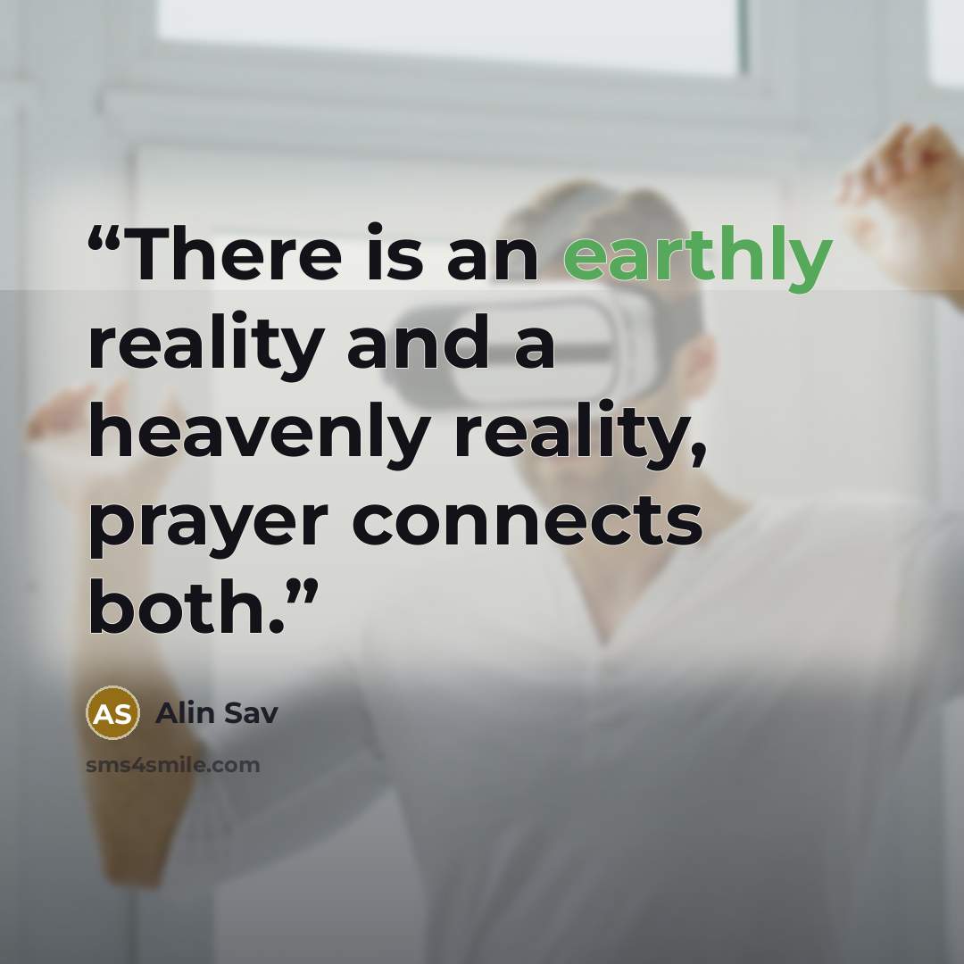 “There is an earthly reality and a heavenly reality, prayer connects both.” quote by Alin Sav