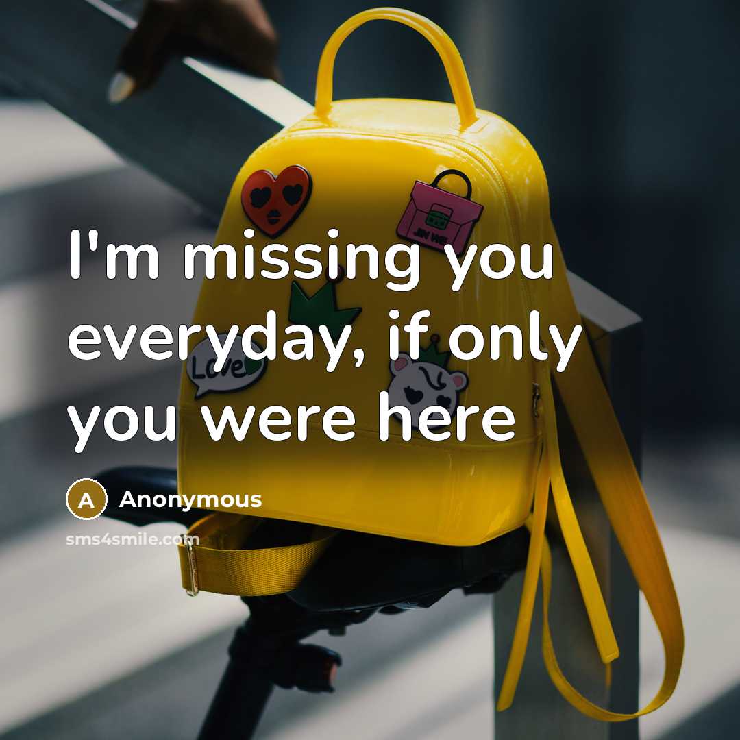 “I'm missing you everyday, if only you were here” quote by Anonymous