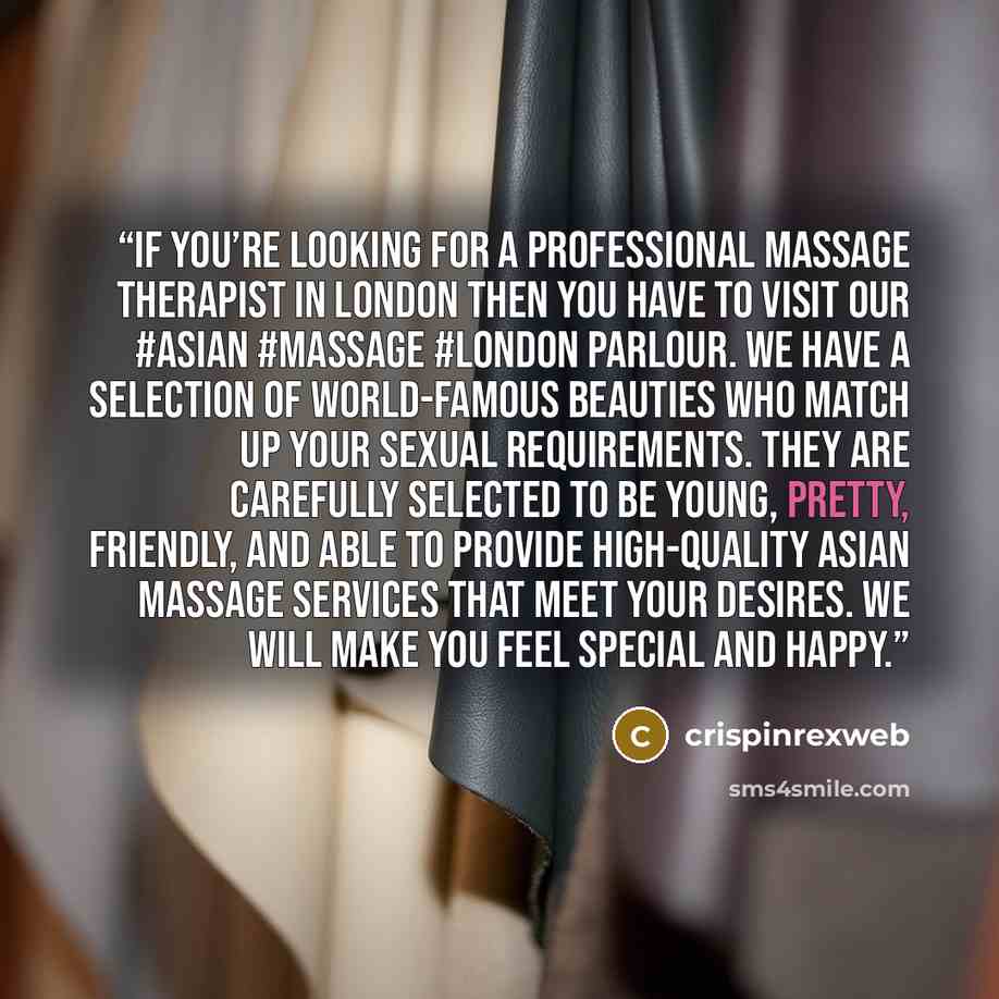 “If you’re looking for a professional massage therapist in London then you have to visit our #Asian #Massage #London parlour. We have a selection of world-famous beauties who match up your sexual requirements. They are carefully selected to be young, pretty, friendly, and able to provide…” quote by crispinrexweb